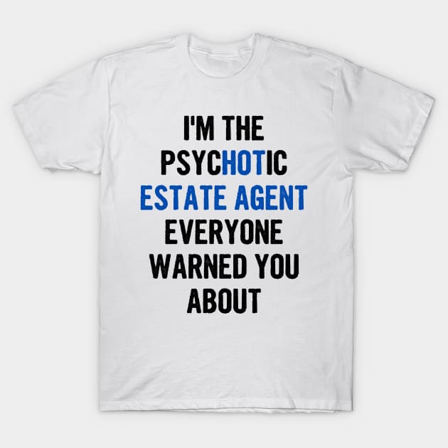 I'm The Psychotic Estate Agent Everyone Warned You About T-Shirt by divawaddle